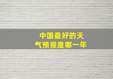 中国最好的天气预报是哪一年