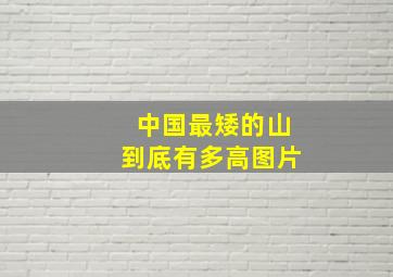 中国最矮的山到底有多高图片