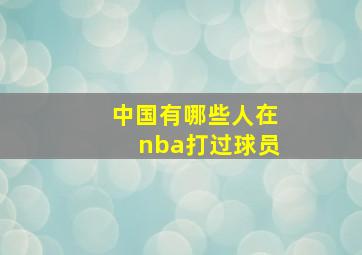 中国有哪些人在nba打过球员