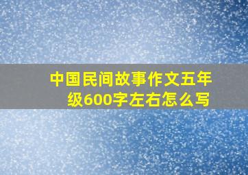 中国民间故事作文五年级600字左右怎么写