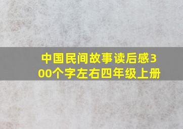 中国民间故事读后感300个字左右四年级上册