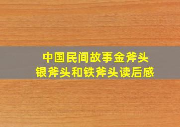 中国民间故事金斧头银斧头和铁斧头读后感