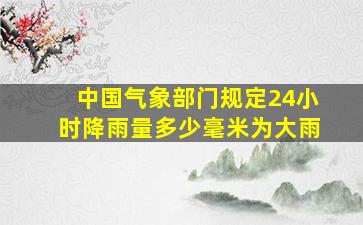 中国气象部门规定24小时降雨量多少毫米为大雨