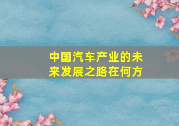 中国汽车产业的未来发展之路在何方