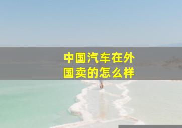 中国汽车在外国卖的怎么样