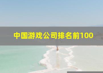 中国游戏公司排名前100