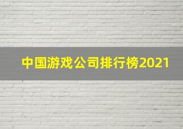 中国游戏公司排行榜2021