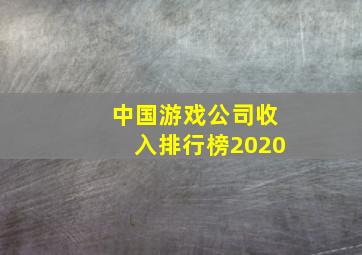 中国游戏公司收入排行榜2020