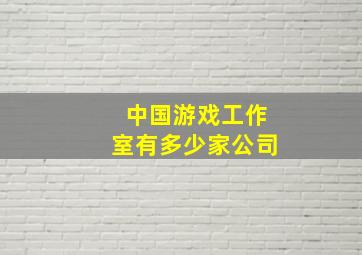 中国游戏工作室有多少家公司