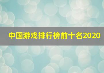 中国游戏排行榜前十名2020