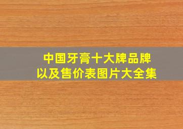 中国牙膏十大牌品牌以及售价表图片大全集