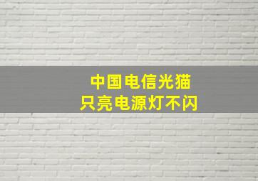 中国电信光猫只亮电源灯不闪