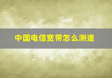 中国电信宽带怎么测速