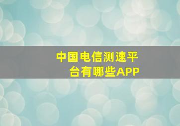 中国电信测速平台有哪些APP