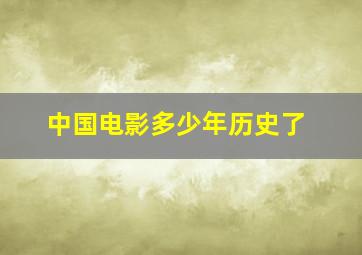 中国电影多少年历史了