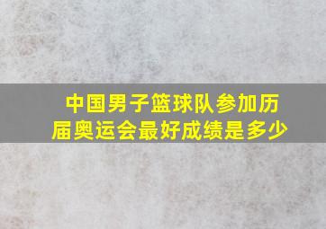 中国男子篮球队参加历届奥运会最好成绩是多少