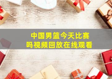 中国男篮今天比赛吗视频回放在线观看