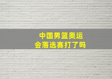 中国男篮奥运会落选赛打了吗