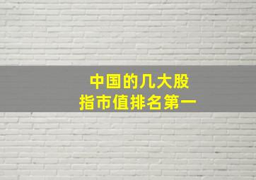 中国的几大股指市值排名第一