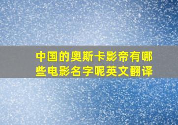 中国的奥斯卡影帝有哪些电影名字呢英文翻译