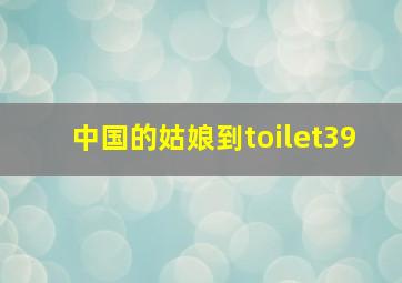 中国的姑娘到toilet39