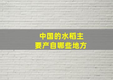 中国的水稻主要产自哪些地方