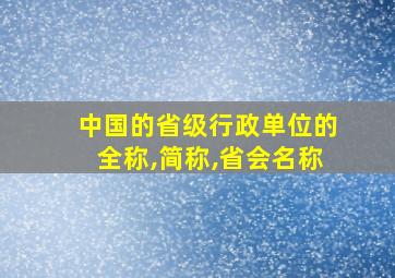 中国的省级行政单位的全称,简称,省会名称