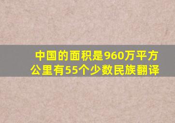 中国的面积是960万平方公里有55个少数民族翻译