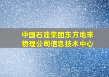 中国石油集团东方地球物理公司信息技术中心