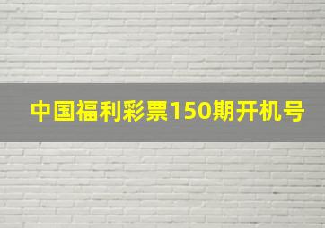 中国福利彩票150期开机号