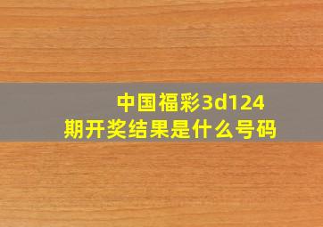 中国福彩3d124期开奖结果是什么号码