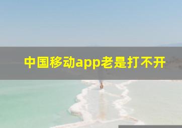 中国移动app老是打不开