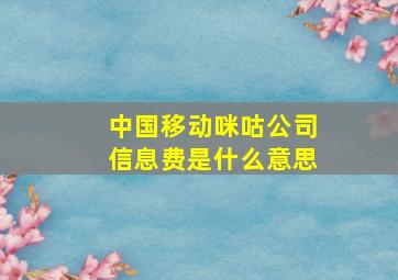 中国移动咪咕公司信息费是什么意思