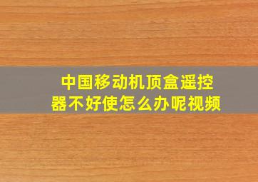 中国移动机顶盒遥控器不好使怎么办呢视频