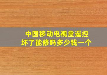 中国移动电视盒遥控坏了能修吗多少钱一个