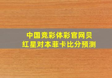 中国竞彩体彩官网贝红星对本菲卡比分预测