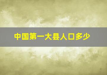 中国第一大县人口多少