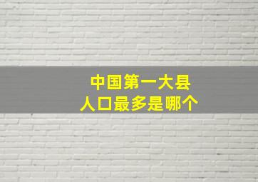 中国第一大县人口最多是哪个