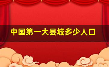 中国第一大县城多少人口