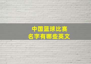 中国篮球比赛名字有哪些英文