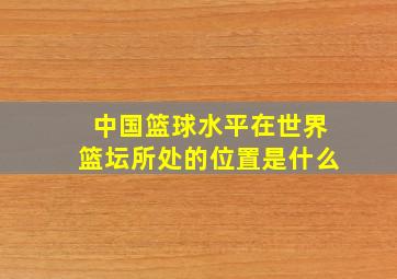 中国篮球水平在世界篮坛所处的位置是什么