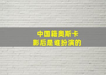 中国籍奥斯卡影后是谁扮演的