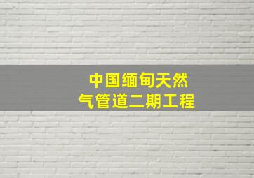 中国缅甸天然气管道二期工程