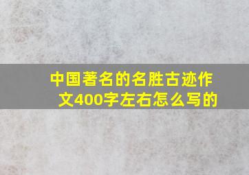 中国著名的名胜古迹作文400字左右怎么写的