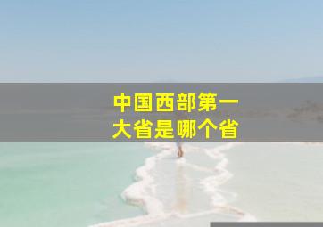 中国西部第一大省是哪个省