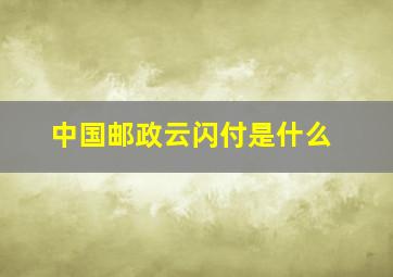 中国邮政云闪付是什么