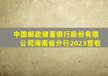 中国邮政储蓄银行股份有限公司海南省分行2023营收