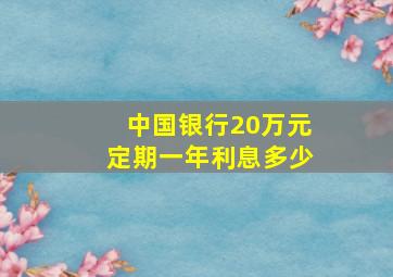 中国银行20万元定期一年利息多少