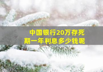 中国银行20万存死期一年利息多少钱呢