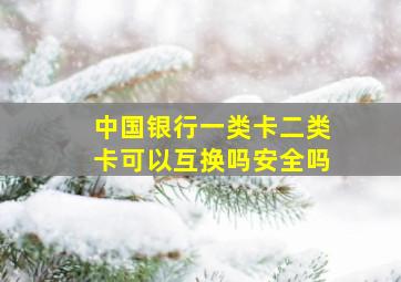 中国银行一类卡二类卡可以互换吗安全吗